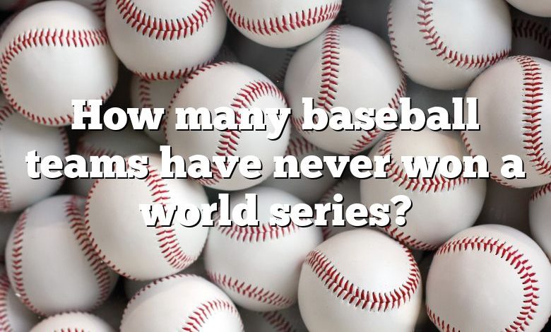 How many baseball teams have never won a world series?