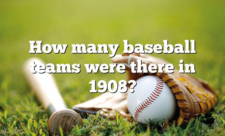 How many baseball teams were there in 1908?