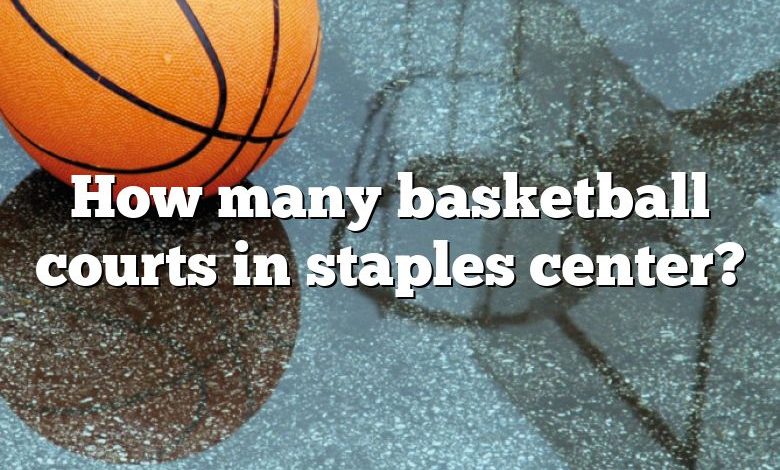 How many basketball courts in staples center?