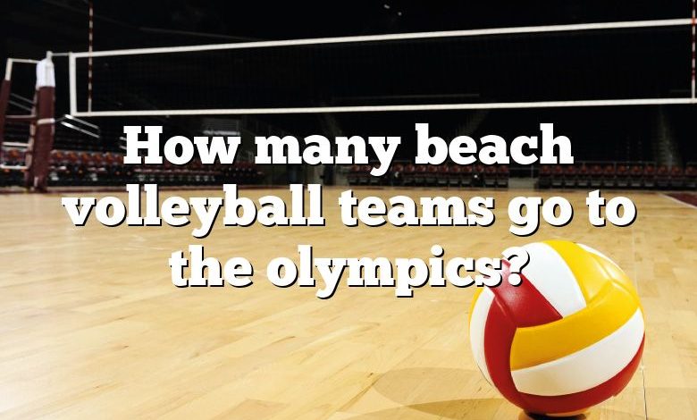 How many beach volleyball teams go to the olympics?