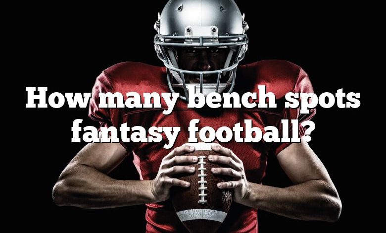 How many bench spots fantasy football?