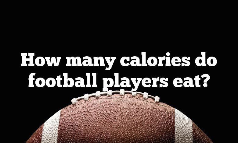 How many calories do football players eat?