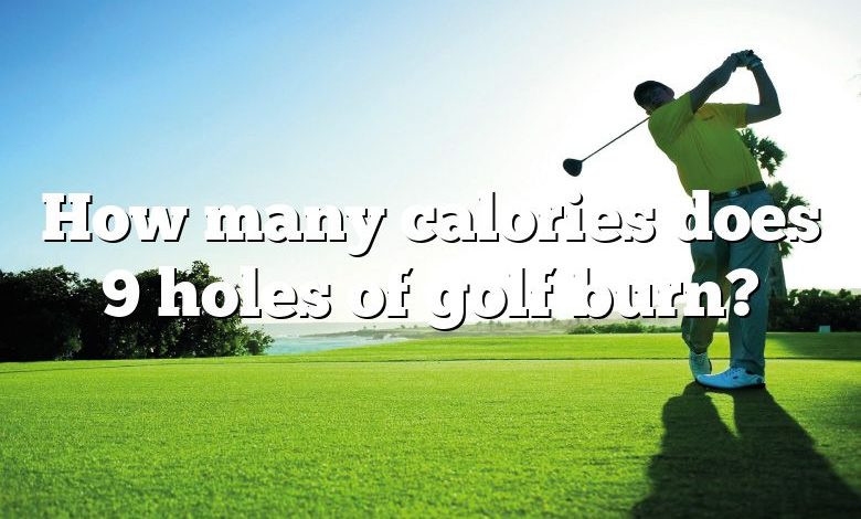 How many calories does 9 holes of golf burn?