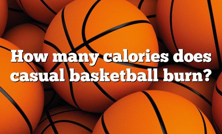 How many calories does casual basketball burn?