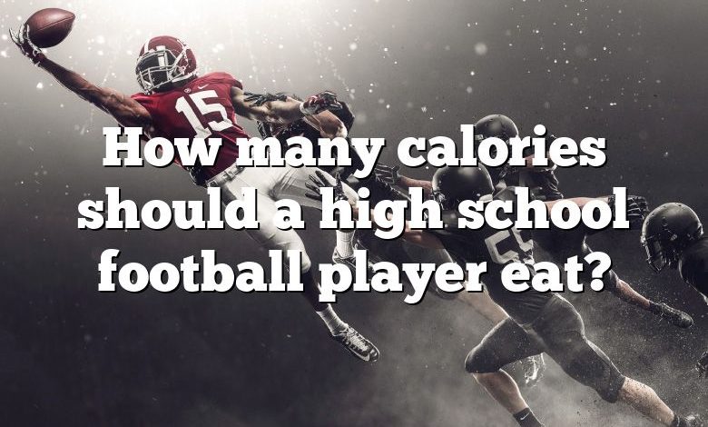 How many calories should a high school football player eat?