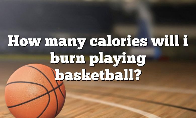 How many calories will i burn playing basketball?