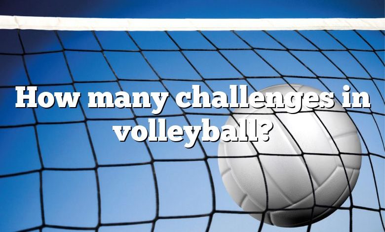 How many challenges in volleyball?