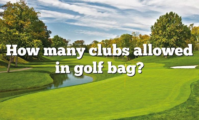 How many clubs allowed in golf bag?