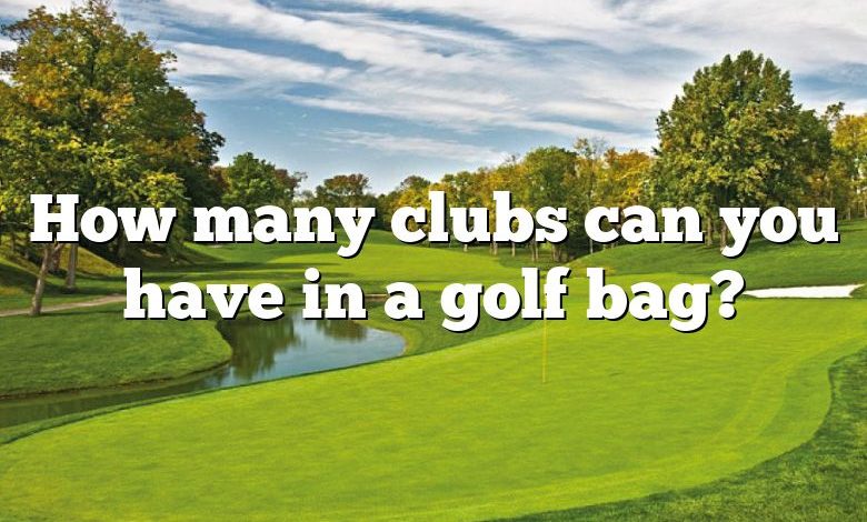 How many clubs can you have in a golf bag?