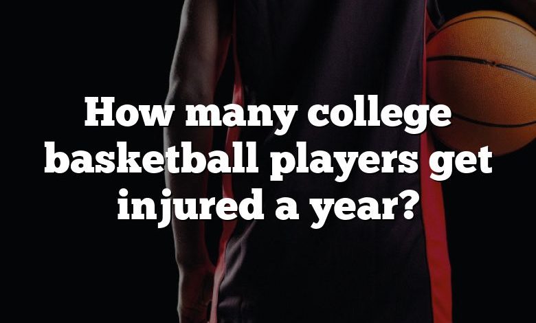 How many college basketball players get injured a year?