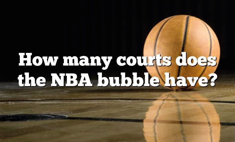 How many courts does the NBA bubble have?