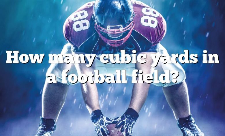 How many cubic yards in a football field?