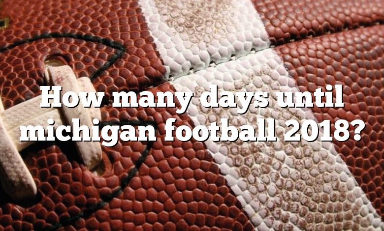 How many days until michigan football 2018?