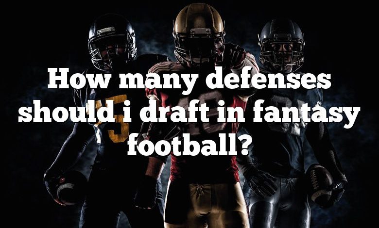 How many defenses should i draft in fantasy football?