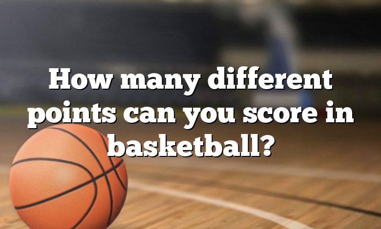 How many different points can you score in basketball?