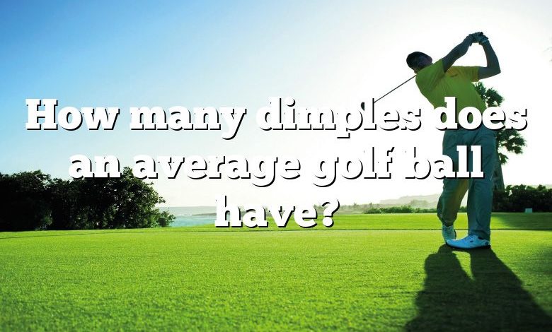 How many dimples does an average golf ball have?