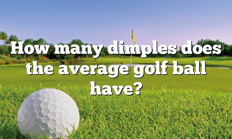 How many dimples does the average golf ball have?