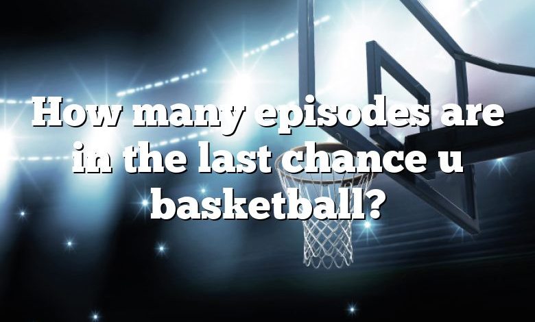 How many episodes are in the last chance u basketball?