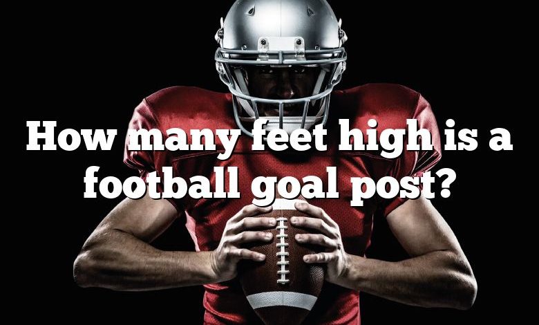 How many feet high is a football goal post?