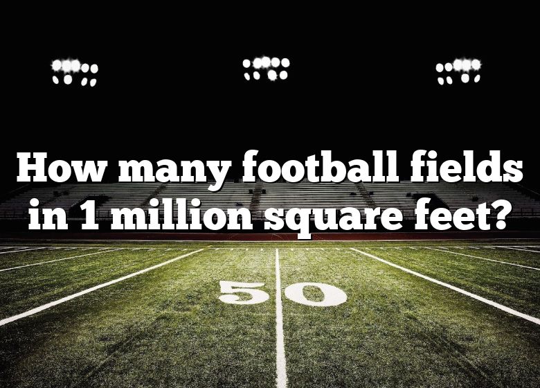 How Many Football Fields In 100 000 Square Feet