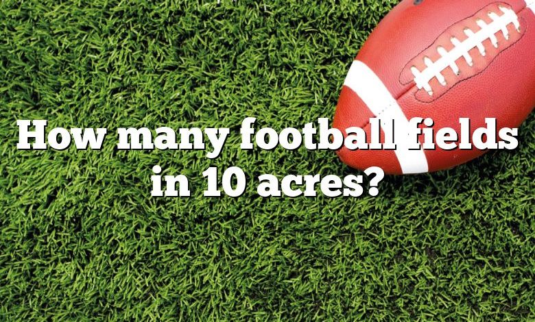 How many football fields in 10 acres?