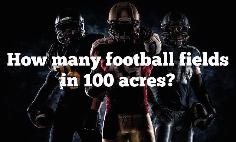 How many football fields in 100 acres?