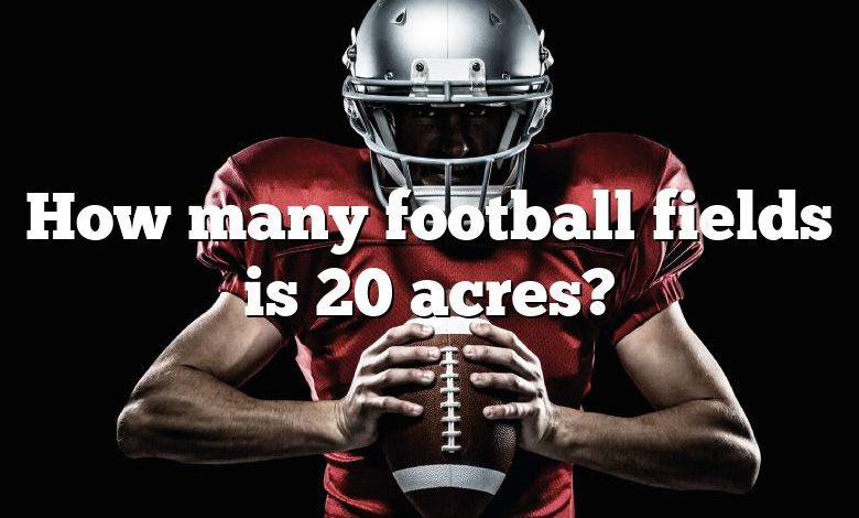 How many football fields is 20 acres?