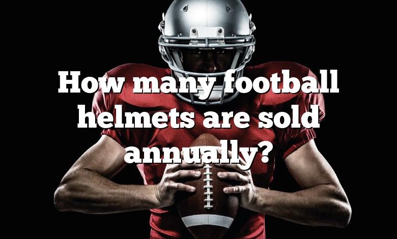 How many football helmets are sold annually?