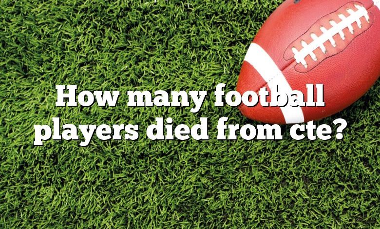 How many football players died from cte?