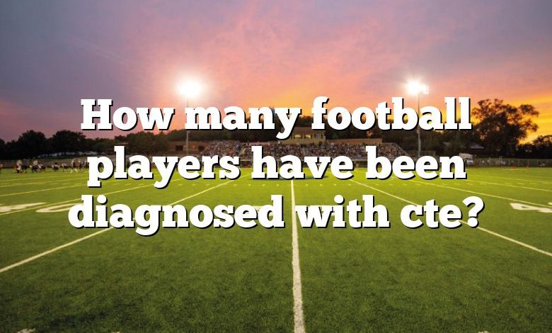 How many football players have been diagnosed with cte?