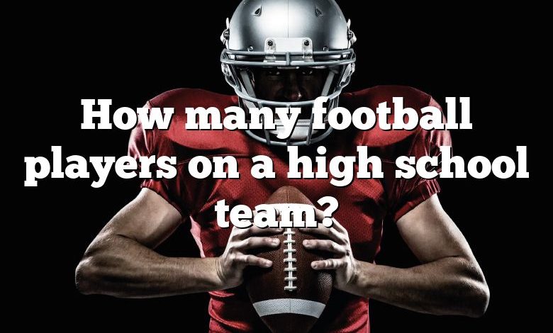 How many football players on a high school team?