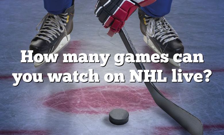 How many games can you watch on NHL live?