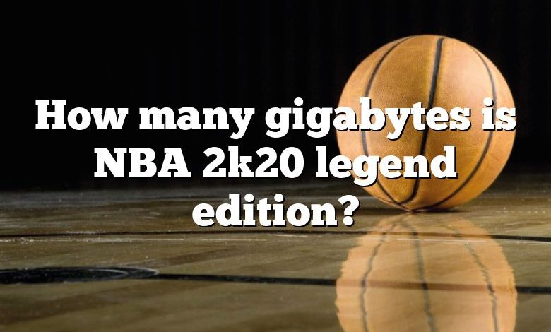 How many gigabytes is NBA 2k20 legend edition?