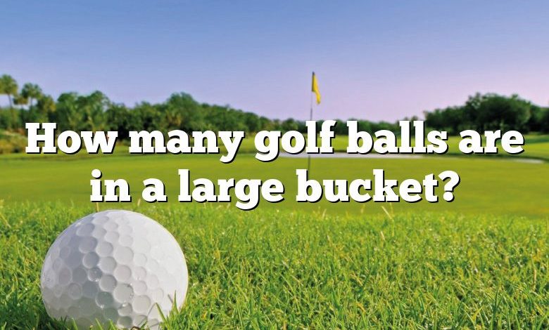 How many golf balls are in a large bucket?