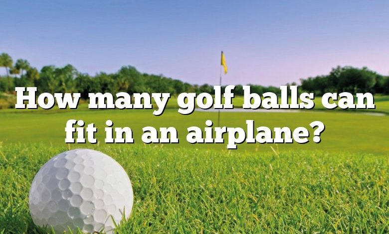 How many golf balls can fit in an airplane?