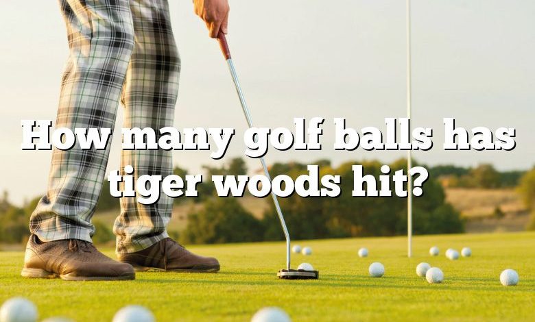 How many golf balls has tiger woods hit?