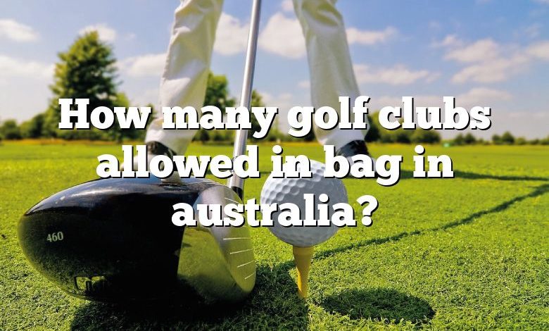 How many golf clubs allowed in bag in australia?