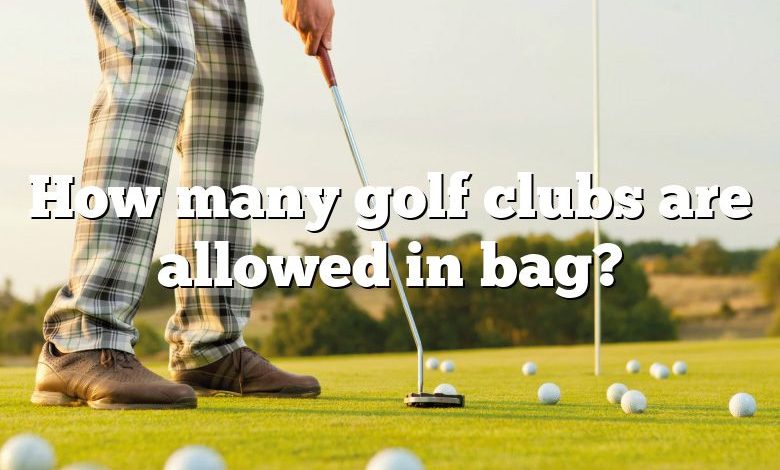 How many golf clubs are allowed in bag?