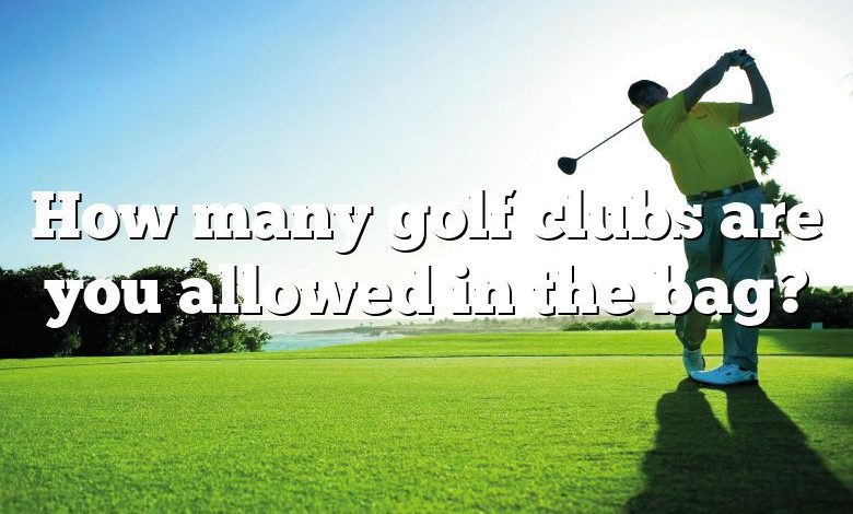 How many golf clubs are you allowed in the bag?