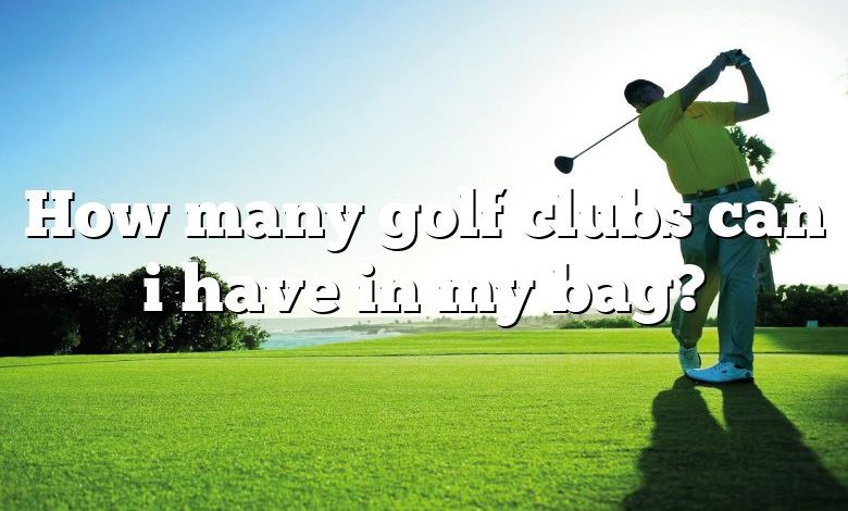 How many golf clubs can i have in my bag?