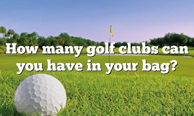 How many golf clubs can you have in your bag?