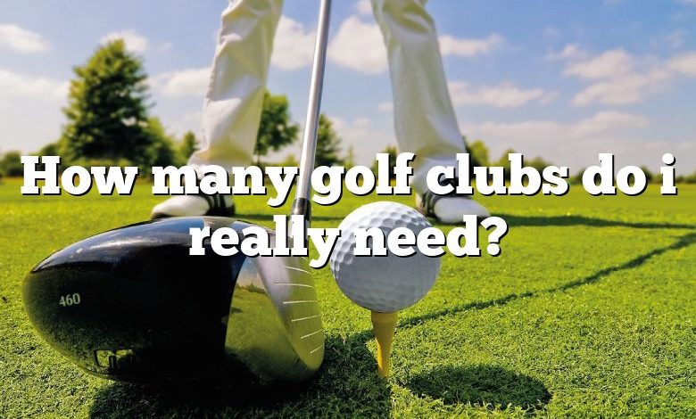 How many golf clubs do i really need?