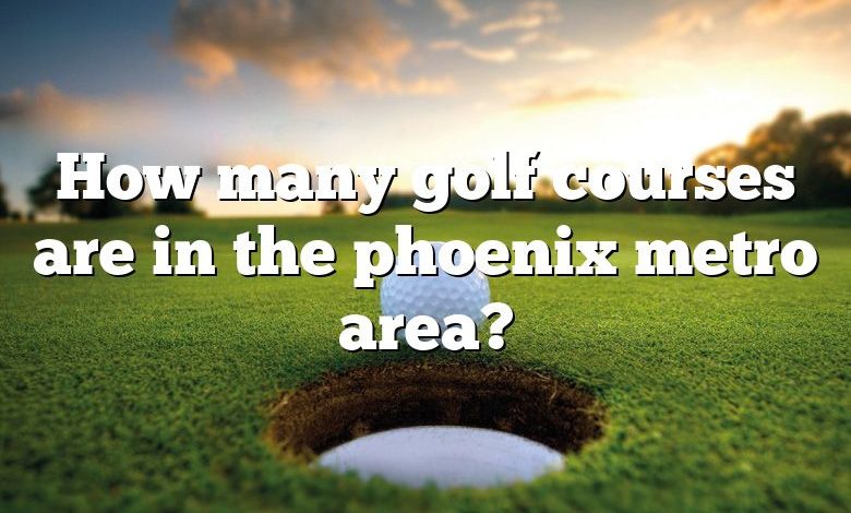 How many golf courses are in the phoenix metro area?