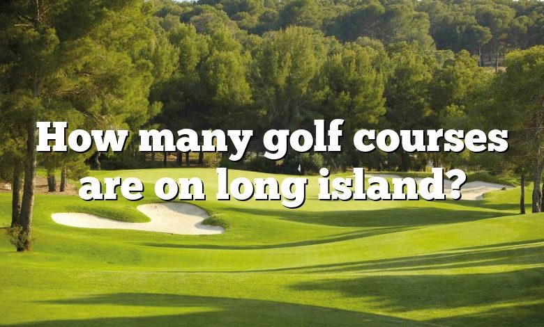 How many golf courses are on long island?