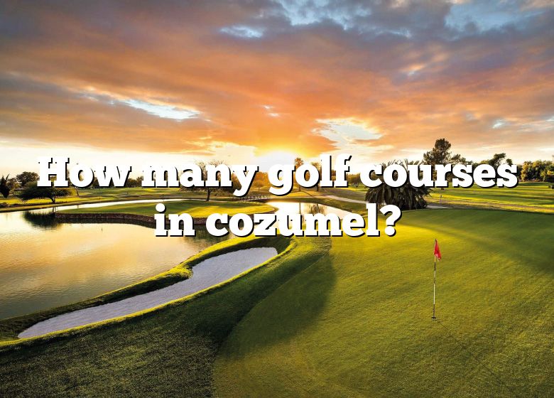 How Many Golf Courses In Cozumel? | DNA Of SPORTS