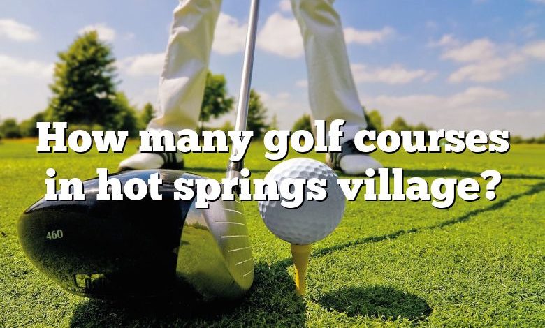 How many golf courses in hot springs village?