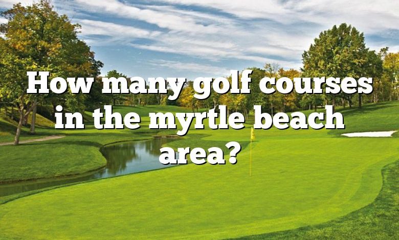 How many golf courses in the myrtle beach area?