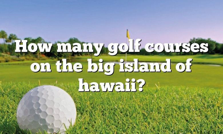 How many golf courses on the big island of hawaii?