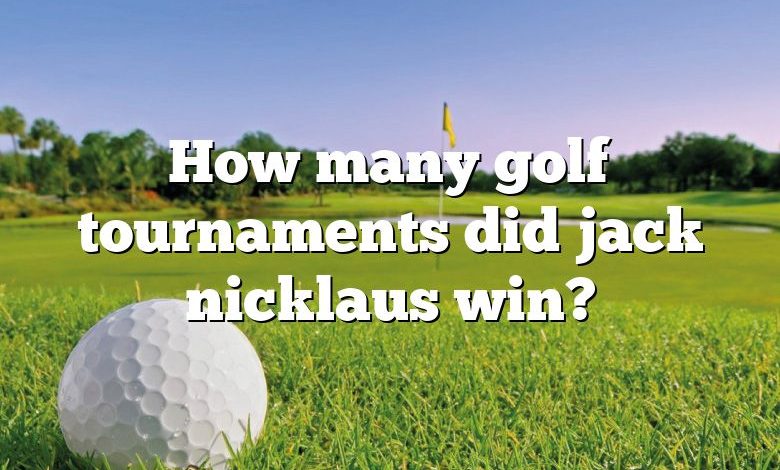 How many golf tournaments did jack nicklaus win?