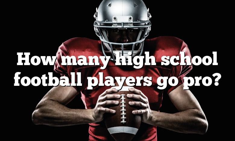 How many high school football players go pro?